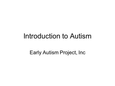 Introduction to Autism Early Autism Project, Inc.
