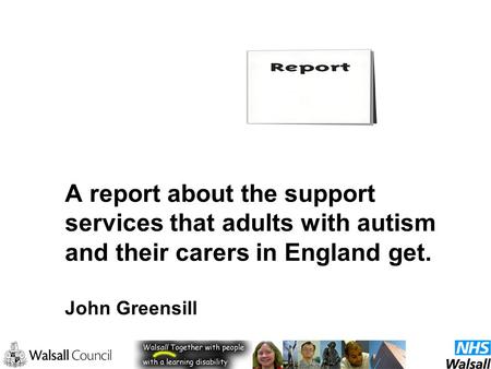 A report about the support services that adults with autism and their carers in England get. John Greensill.