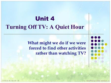 Unit 4 Turning Off TV: A Quiet Hour What might we do if we were forced to find other activities rather than watching TV?