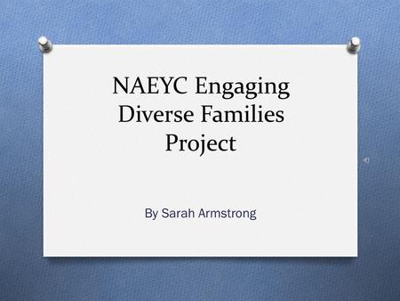 NAEYC Engaging Diverse Families Project By Sarah Armstrong.