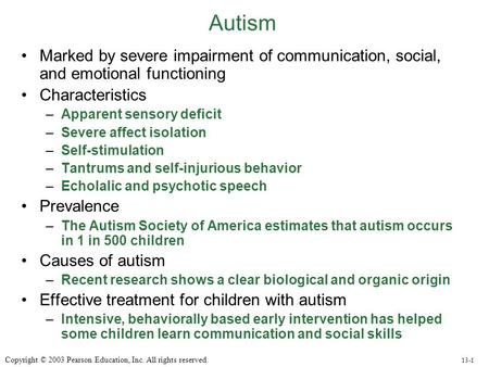 Autism Marked by severe impairment of communication, social, and emotional functioning Characteristics Apparent sensory deficit Severe affect isolation.