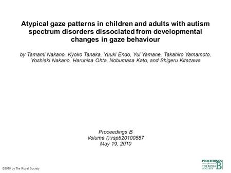 Atypical gaze patterns in children and adults with autism spectrum disorders dissociated from developmental changes in gaze behaviour by Tamami Nakano,