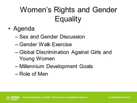 Women’s Rights and Gender Equality Agenda –Sex and Gender Discussion –Gender Walk Exercise –Global Discrimination Against Girls and Young Women –Millennium.