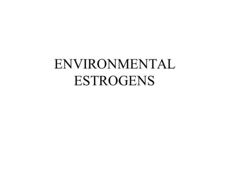 ENVIRONMENTAL ESTROGENS. Introduction Endocrine System Environmental Estrogens Recent reports Conclusion.