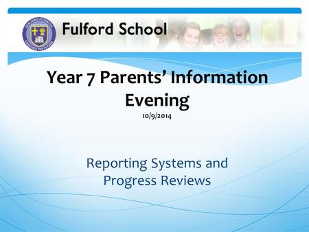 Year 7 Parents’ Information Evening 10/9/2014 Reporting Systems and Progress Reviews.