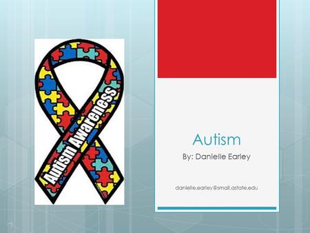 Autism By: Danielle Earley