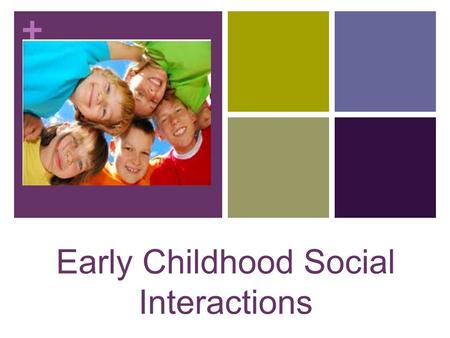 + Early Childhood Social Interactions. + The social interactions that a child has during early childhood will shape who they are as adults.