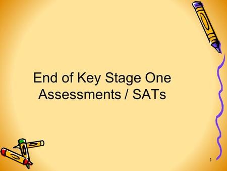 End of Key Stage One Assessments / SATs 1. SATs at KS1 SATs stands for ‘Standard Assessment Tasks’. They are provided by the Department of Education.