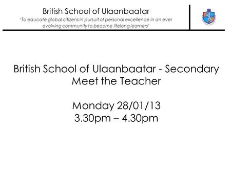 British School of Ulaanbaatar ‘To educate global citizens in pursuit of personal excellence in an ever evolving community to become lifelong learners’