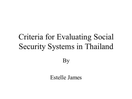 Criteria for Evaluating Social Security Systems in Thailand By Estelle James.