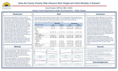 Kevin Kovach, DrPH(c), MSc, CHES Johnson County Department of Health and Environment – Olathe, Kansas Does the County Poverty Rate Influence Birth Weight.