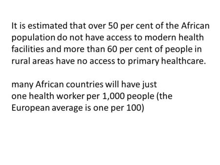 It is estimated that over 50 per cent of the African population do not have access to modern health facilities and more than 60 per cent of people in rural.