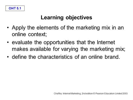 Learning objectives Apply the elements of the marketing mix in an online context; evaluate the opportunities that the Internet makes available for varying.