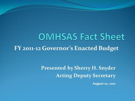 Presented by Sherry H. Snyder Acting Deputy Secretary August 10, 2011 FY 2011-12 Governor’s Enacted Budget.