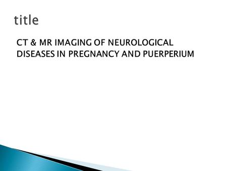 CT & MR IMAGING OF NEUROLOGICAL DISEASES IN PREGNANCY AND PUERPERIUM.