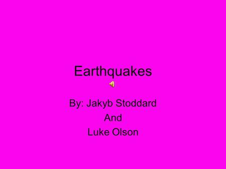 Earthquakes By: Jakyb Stoddard And Luke Olson. Pangea Alfred Wegner’s theory consisted on one supercontinent called Pangea which consisted with the North.