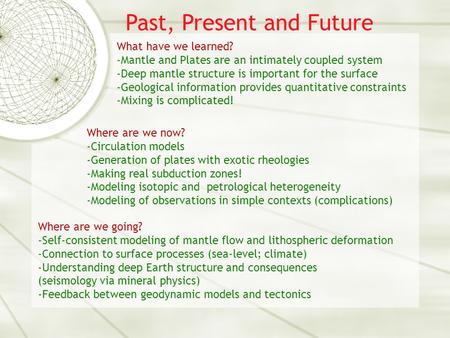 Past, Present and Future What have we learned? -Mantle and Plates are an intimately coupled system -Deep mantle structure is important for the surface.
