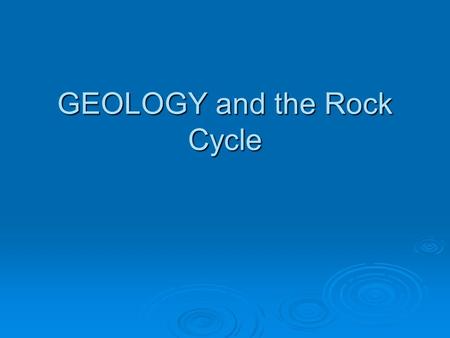 GEOLOGY and the Rock Cycle