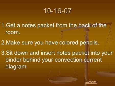 Website10-16-07 1.Get a notes packet from the back of the room. 2.Make sure you have colored pencils. 3.Sit down and insert notes packet into your binder.