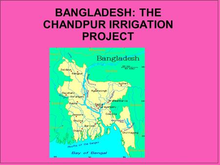 BANGLADESH: THE CHANDPUR IRRIGATION PROJECT. Effects on production and employment patterns in project area How project affects gender division of labor.