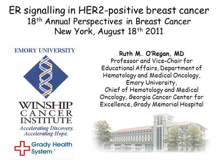 ER signalling in HER2-positive breast cancer 18th Annual Perspectives in Breast Cancer New York, August 18th 2011 Ruth M. O’Regan, MD Professor and Vice-Chair.
