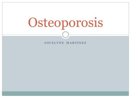 JOCELYNE MARTINEZ Osteoporosis. OSTEOPOROSIS – CAUSES BONES TO BECOME WEAK AND BRITTLE. What is it ?