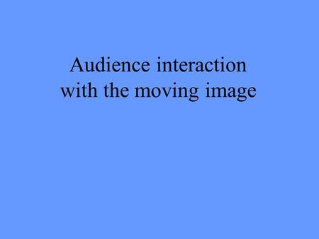 Audience interaction with the moving image. The first ‘moving pictures’ The principle of the camera obscura can be demonstrated with a rudimentary type,