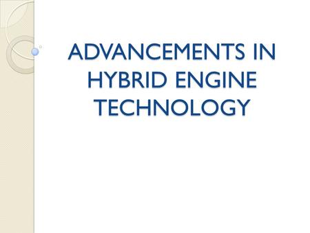 ADVANCEMENTS IN HYBRID ENGINE TECHNOLOGY. Introduction Definition Need for hybrid engines Brief History.
