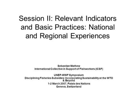 Session II: Relevant Indicators and Basic Practices: National and Regional Experiences Sebastian Mathew International Collective in Support of Fishworkers.