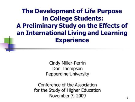 The Development of Life Purpose in College Students: A Preliminary Study on the Effects of an International Living and Learning Experience Cindy Miller-Perrin.