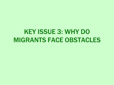 KEY ISSUE 3: WHY DO MIGRANTS FACE OBSTACLES. Governments Place Legal Restrictions on Migration Immigration laws – laws that restrict or allow migration.