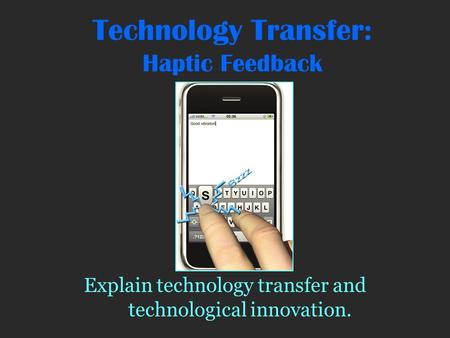 Technology Transfer: Haptic Feedback Explain technology transfer and technological innovation.