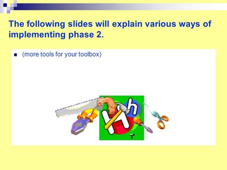 The following slides will explain various ways of implementing phase 2. (more tools for your toolbox)