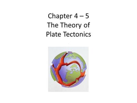 Chapter 4 – 5 The Theory of Plate Tectonics *. The Earth’s lithosphere is broken into separate sections called plates These plates move around on top.