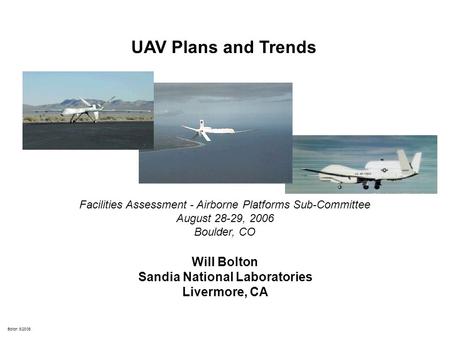 Bolton 8/23/06 UAV Plans and Trends Will Bolton Sandia National Laboratories Livermore, CA Facilities Assessment - Airborne Platforms Sub-Committee August.