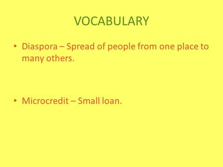 VOCABULARY Diaspora – Spread of people from one place to many others. Microcredit – Small loan.