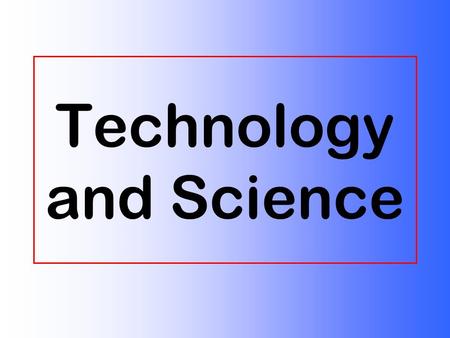 Technology and Science. What is Science? A process for studying the universe. Use to find answers to questions. Produces information (reports). Science.