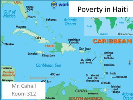 Poverty in Haiti Mr. Cahall Room 312. What role does Haiti’s geography play in the poverty of the country? Haiti is located on the western part of the.