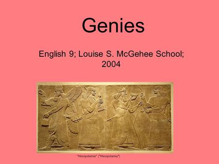 Genies English 9; Louise S. McGehee School; 2004 “Mesopotamia” (“Mesopotamia”)