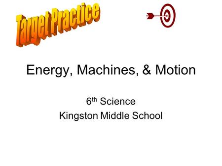 Energy, Machines, & Motion 6 th Science Kingston Middle School.