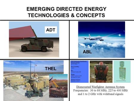 EMERGING DIRECTED ENERGY TECHNOLOGIES & CONCEPTS ADT ABL THEL Dismounted Warfighter Antenna System Frequencies: 30 to 88 MHz, 225 to 400 MHz and 1 to 2.