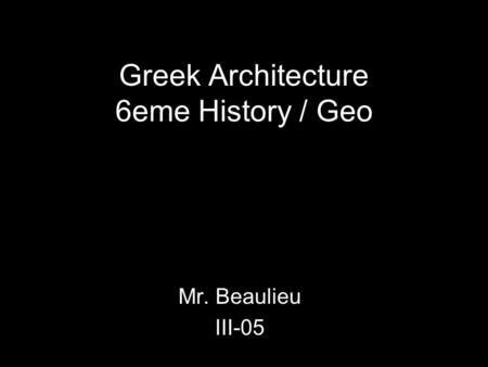 Greek Architecture 6eme History / Geo Mr. Beaulieu III-05.