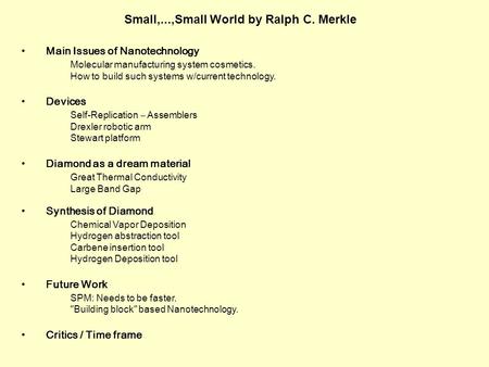 Small,...,Small World by Ralph C. Merkle Main Issues of Nanotechnology Molecular manufacturing system cosmetics. How to build such systems w/current technology.