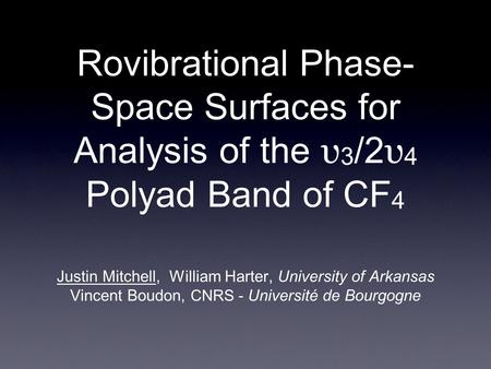 Rovibrational Phase- Space Surfaces for Analysis of the υ 3 /2 υ 4 Polyad Band of CF 4 Justin Mitchell, William Harter, University of Arkansas Vincent.