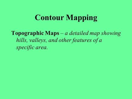 Contour Mapping Topographic Maps – a detailed map showing hills, valleys, and other features of a specific area.