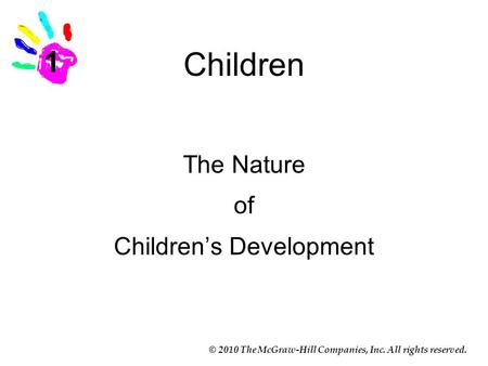 © 2010 The McGraw-Hill Companies, Inc. All rights reserved. Children The Nature of Children’s Development 1.