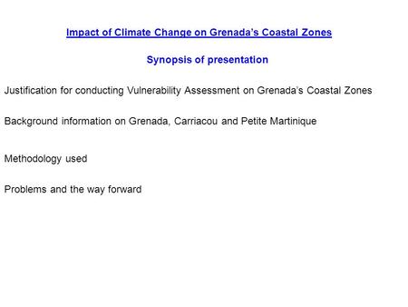 Synopsis of presentation Impact of Climate Change on Grenada’s Coastal Zones Justification for conducting Vulnerability Assessment on Grenada’s Coastal.