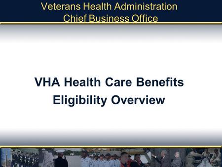 Veterans Health Administration Chief Business Office VHA Health Care Benefits Eligibility Overview.