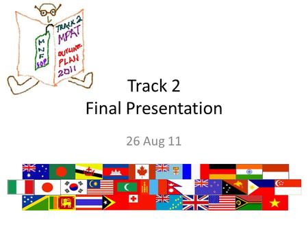 Track 2 Final Presentation 26 Aug 11. Track 2 Deliverable Develop outline supporting Track 1 concept of operations for multinational military support.