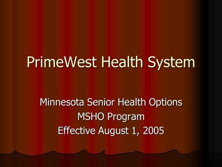 PrimeWest Health System Minnesota Senior Health Options MSHO Program Effective August 1, 2005.